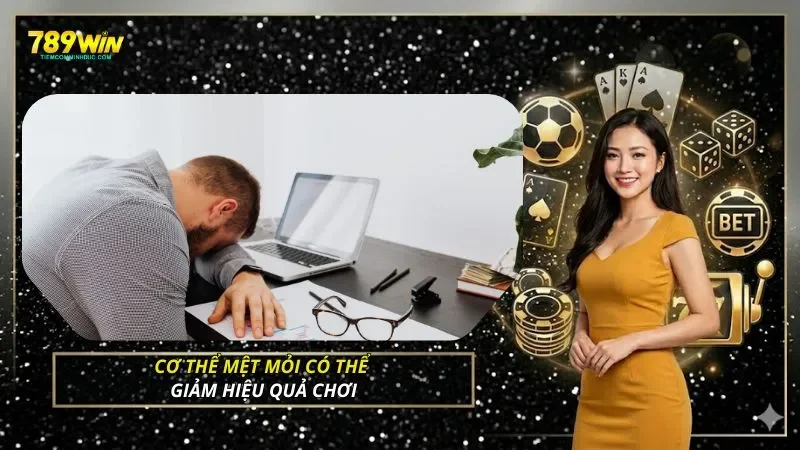Cơ thể mệt mỏi có thể giảm hiệu quả chơi