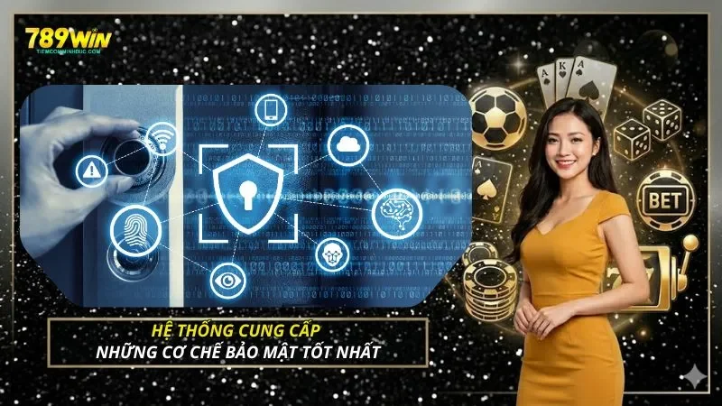 Hệ thống cung cấp những cơ chế bảo mật tốt nhất