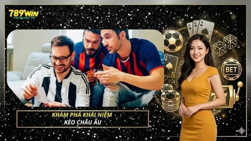 Khám phá khái niệm kèo Châu Âu