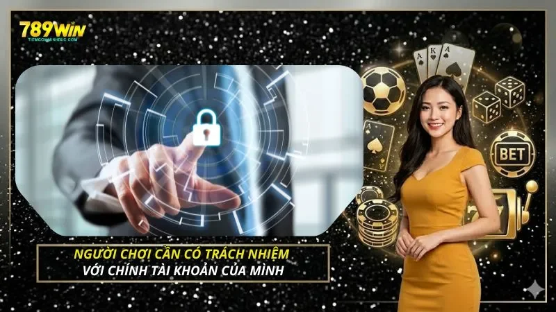 Người chơi cần có trách nhiệm với chính tài khoản của mình