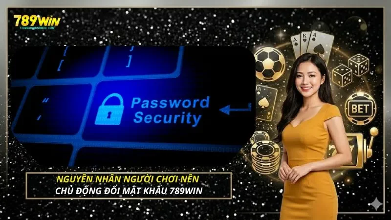 Nguyên nhân người chơi nên chủ động đổi mật khẩu 789WIN