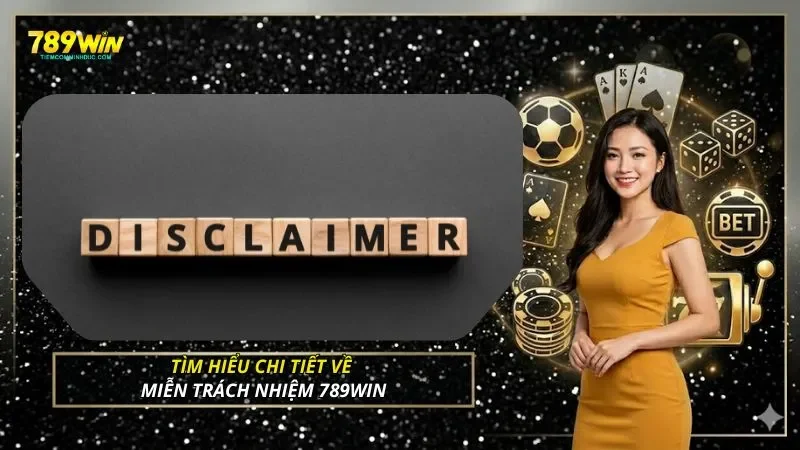 Tìm hiểu chi tiết về miễn trách nhiệm 789WIN