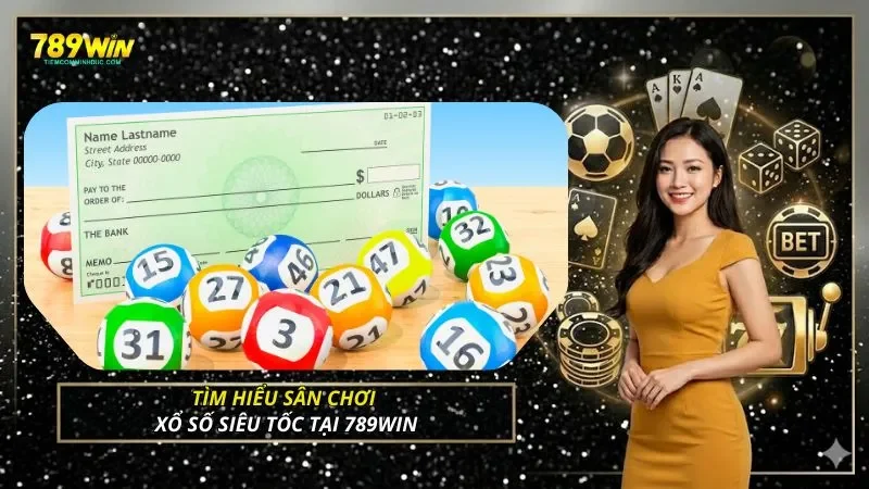 Tìm hiểu sân chơi xổ số siêu tốc tại 789WIN