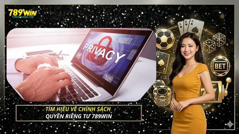 Tìm hiểu về chính sách quyền riêng tư 789WIN