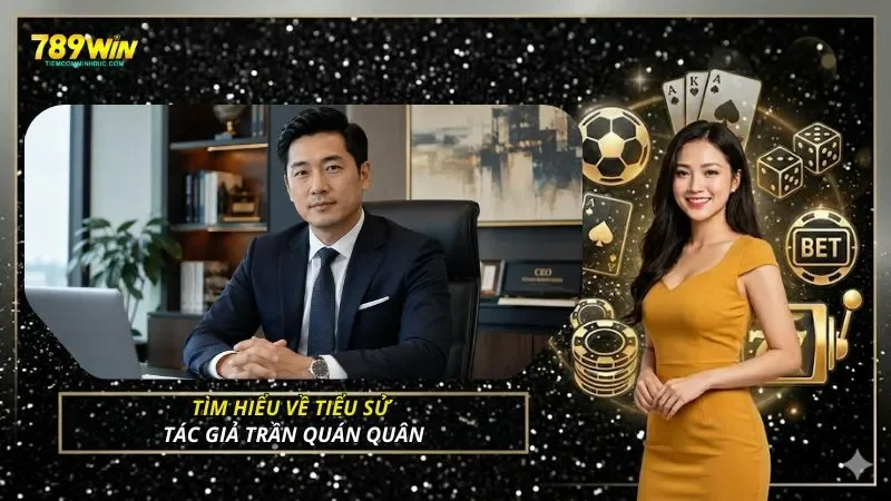 Tìm hiểu về tiểu sử tác giả Trần Quán Quân
