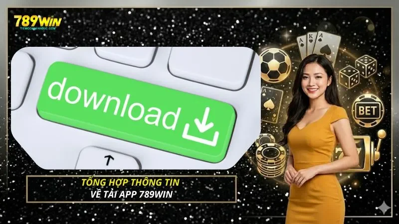 Tổng hợp thông tin về tải app 789WIN