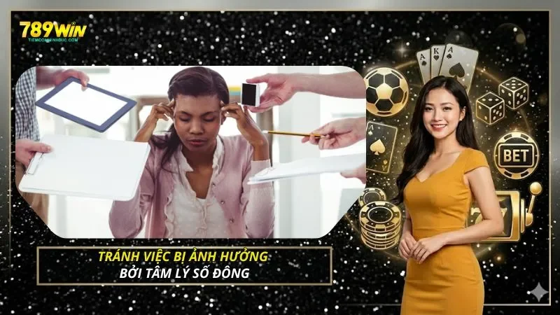 Tránh việc bị ảnh hưởng bởi tâm lý số đông